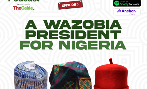 Our Two Kobo podcast: A WAZOBIA president for Nigeria
